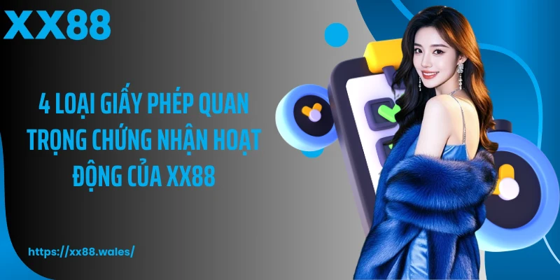 4 loại giấy phép quan trọng chứng nhận hoạt động của XX88