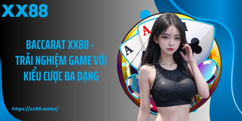 Baccarat XX88 - Trải Nghiệm Game Với Kiểu Cược Đa Dạng