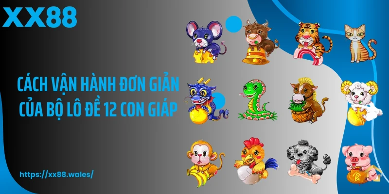 Cách vận hành đơn giản của bộ lô đề 12 con giáp