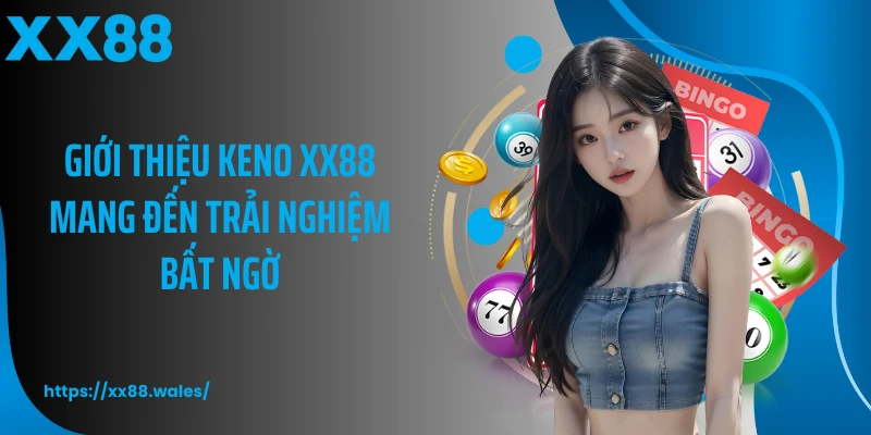 Giới thiệu keno XX88 mang đến trải nghiệm bất ngờ