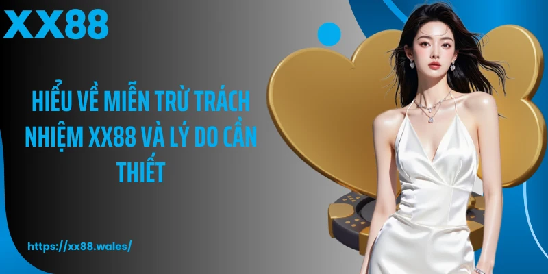 Hiểu về miễn trừ trách nhiệm XX88 và lý do cần thiết