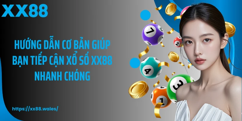 Hướng dẫn cơ bản giúp bạn tiếp cận xổ số XX88 nhanh chóng
