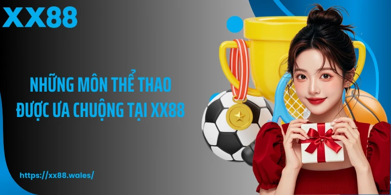 Những môn thể thao được ưa chuộng tại XX88