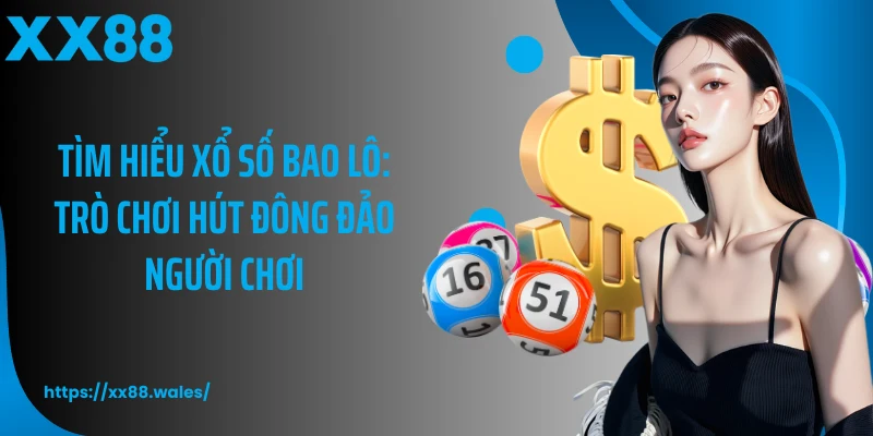 Tìm hiểu xổ số bao lô: Trò chơi hút đông đảo người chơi